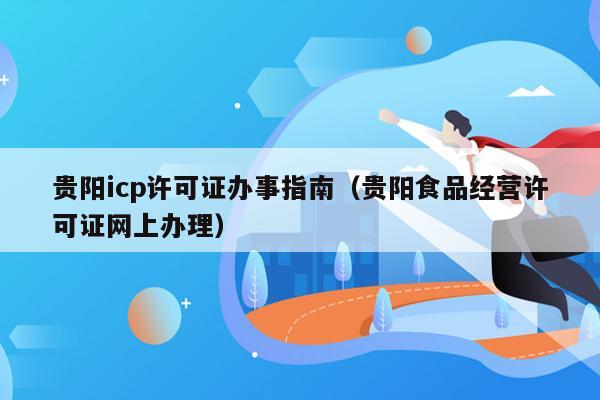 贵阳icp许可证办事指南（贵阳食品经营许可证网上办理）