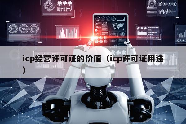 icp经营许可证的价值（icp许可证用途）