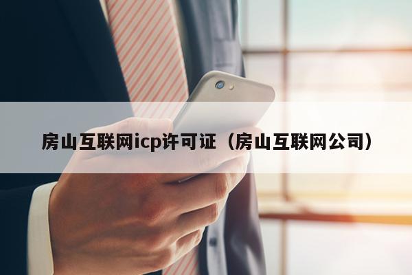 房山互联网icp许可证（房山互联网公司）