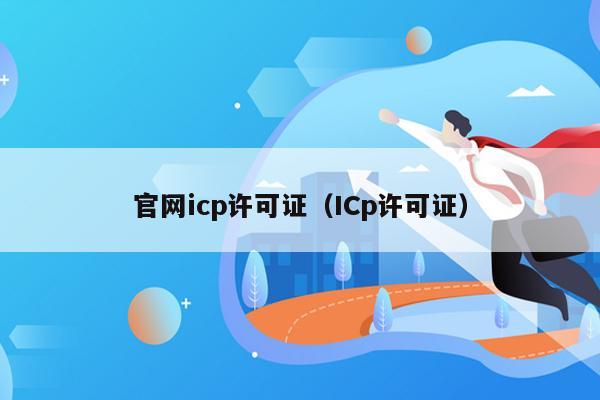 官网icp许可证（ICp许可证）