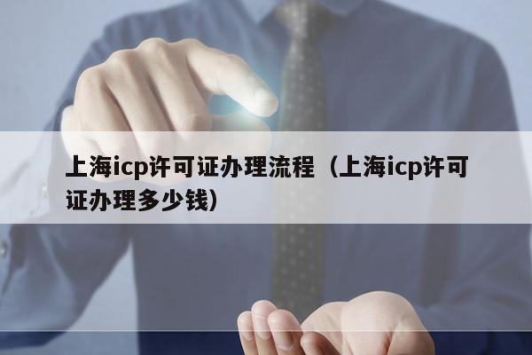 上海icp许可证办理流程（上海icp许可证办理多少钱）
