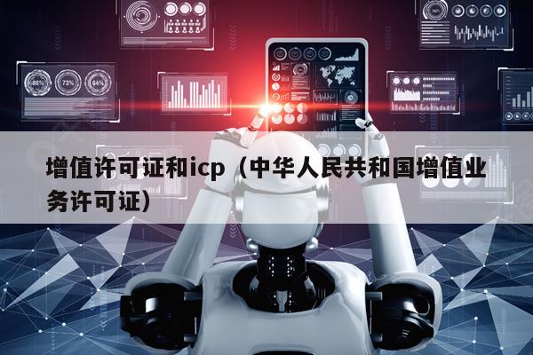 增值许可证和icp（中华人民共和国增值业务许可证）