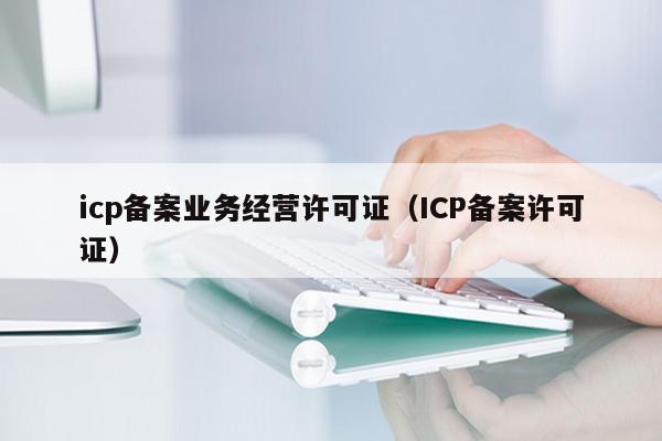 icp备案业务经营许可证（ICP备案许可证）