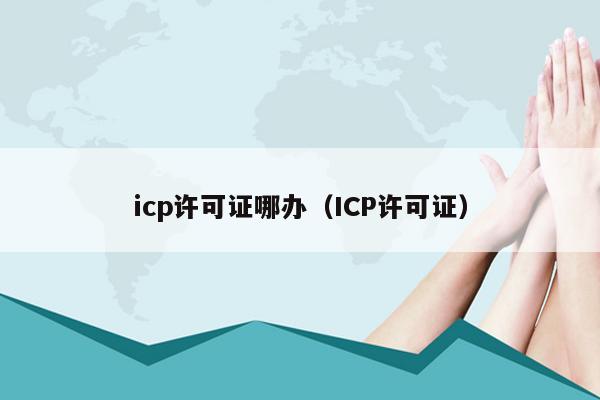 icp许可证哪办（ICP许可证）