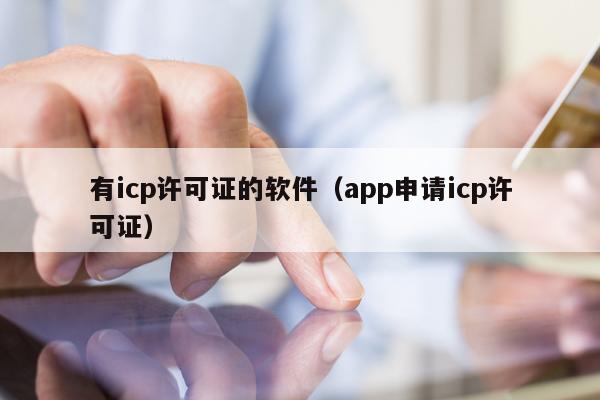 有icp许可证的软件（app申请icp许可证）