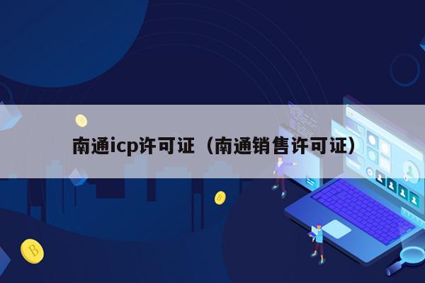南通icp许可证（南通销售许可证）