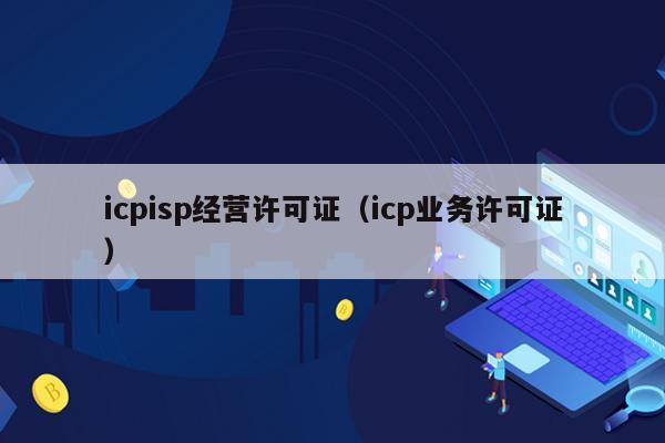icpisp经营许可证（icp业务许可证）