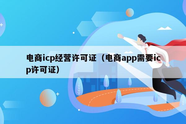 电商icp经营许可证（电商app需要icp许可证）