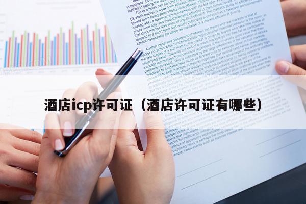 酒店icp许可证（酒店许可证有哪些）