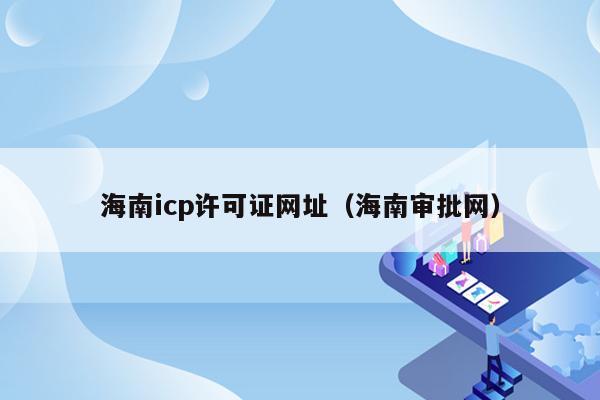 海南icp许可证网址（海南审批网）