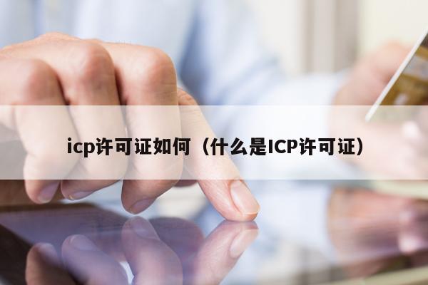 icp许可证如何（什么是ICP许可证）