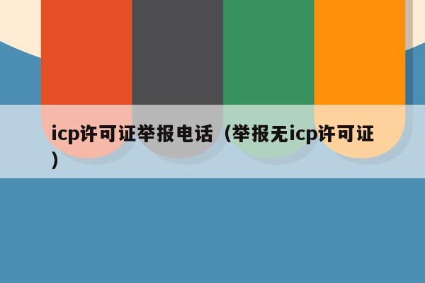 icp许可证举报电话（举报无icp许可证）