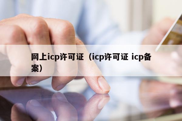 网上icp许可证（icp许可证 icp备案）