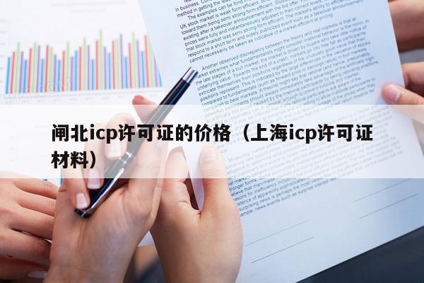 闸北icp许可证的价格（上海icp许可证材料）