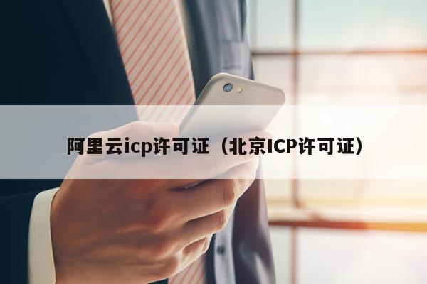 阿里云icp许可证（北京ICP许可证）