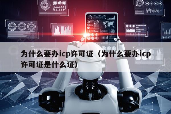 为什么要办icp许可证（为什么要办icp许可证是什么证）