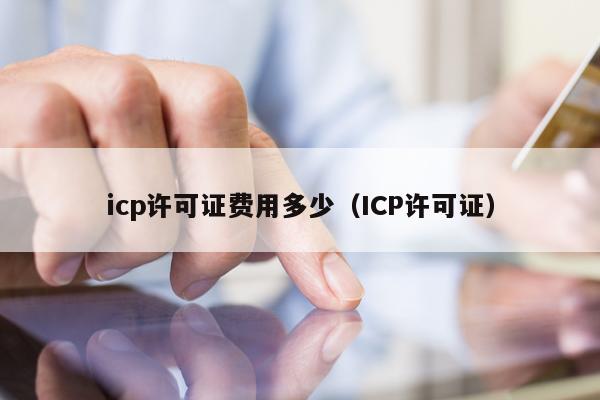 icp许可证费用多少（ICP许可证）