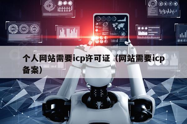 个人网站需要icp许可证（网站需要icp备案）