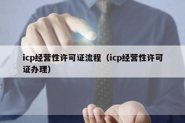 icp经营性许可证流程（icp经营性许可证办理）