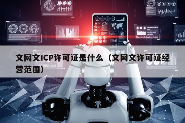 文网文ICP许可证是什么（文网文许可证经营范围）