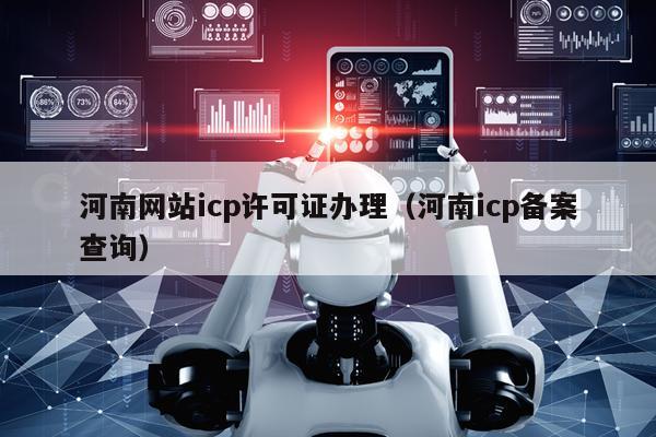 河南网站icp许可证办理（河南icp备案查询）