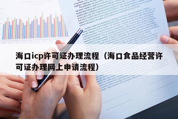 海口icp许可证办理流程（海口食品经营许可证办理网上申请流程）