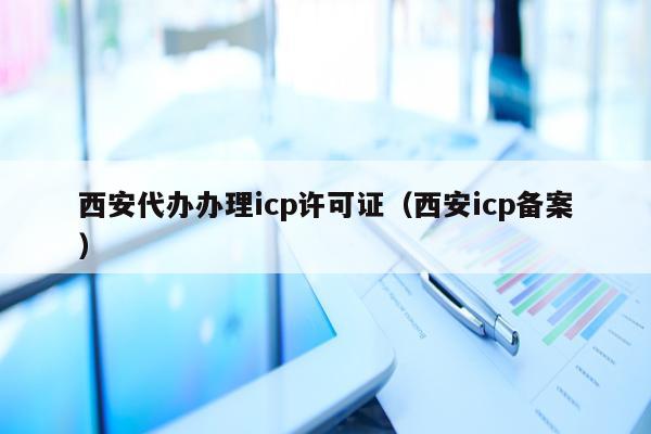 西安代办办理icp许可证（西安icp备案）