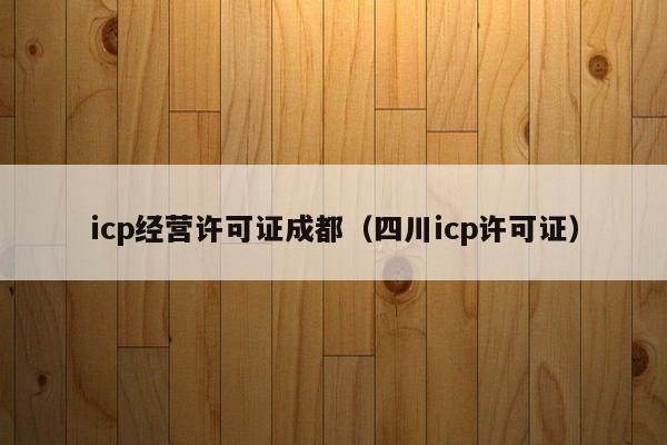 icp经营许可证成都（四川icp许可证）