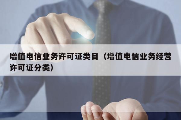 增值电信业务许可证类目（增值电信业务经营许可证分类）