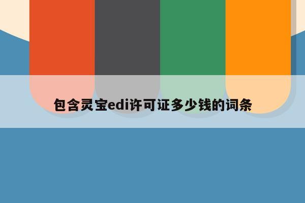 包含灵宝edi许可证多少钱的词条