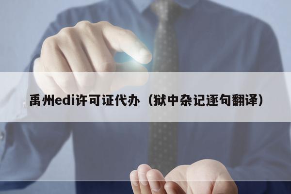 禹州edi许可证代办（狱中杂记逐句翻译）