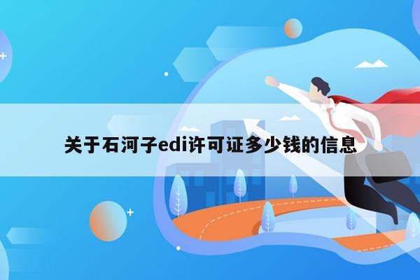 关于石河子edi许可证多少钱的信息