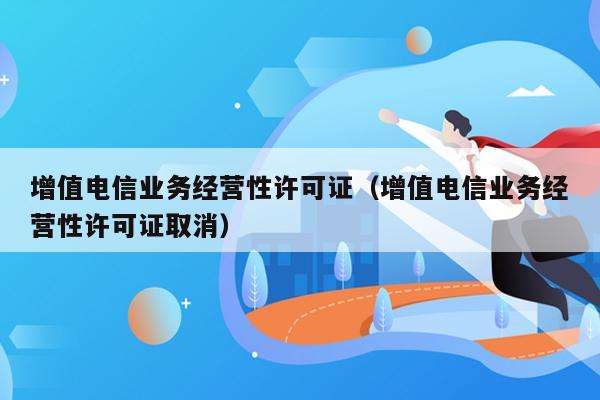 增值电信业务经营性许可证（增值电信业务经营性许可证取消）