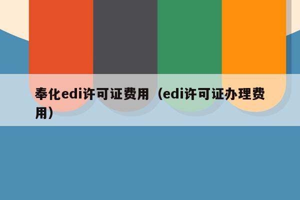 奉化edi许可证费用（edi许可证办理费用）