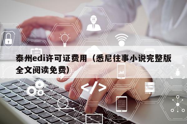 泰州edi许可证费用（悉尼往事小说完整版全文阅读免费）