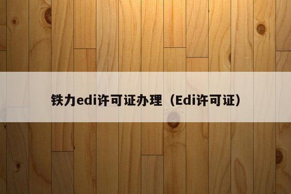 铁力edi许可证办理（Edi许可证）