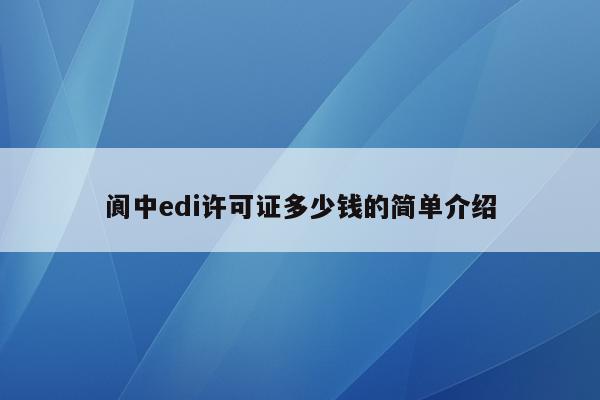 阆中edi许可证多少钱的简单介绍