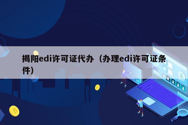 揭阳edi许可证代办（办理edi许可证条件）