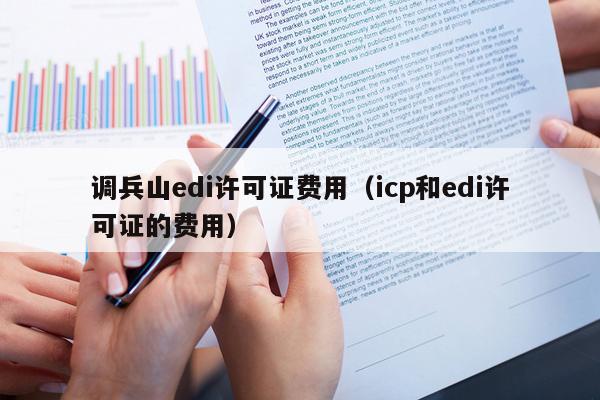 调兵山edi许可证费用（icp和edi许可证的费用）