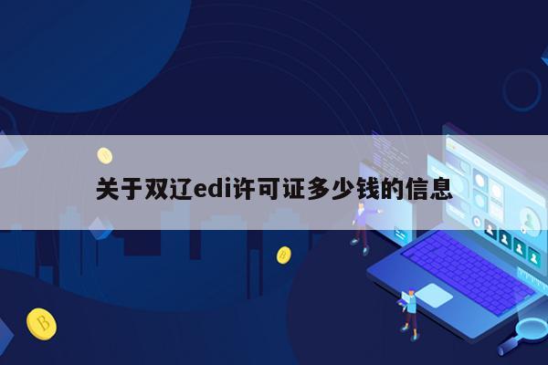 关于双辽edi许可证多少钱的信息