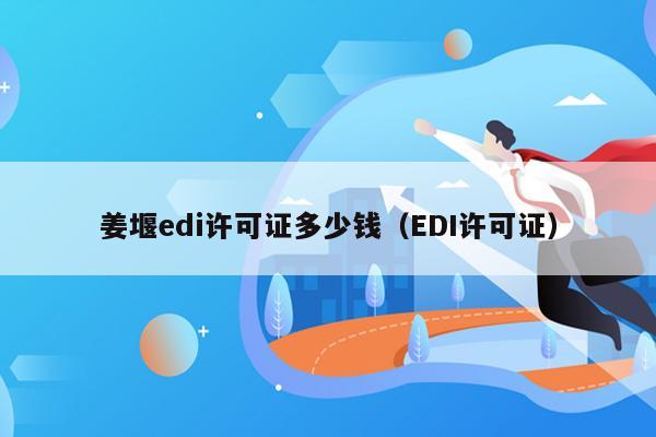 姜堰edi许可证多少钱（EDI许可证）