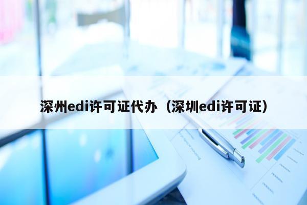 深州edi许可证代办（深圳edi许可证）