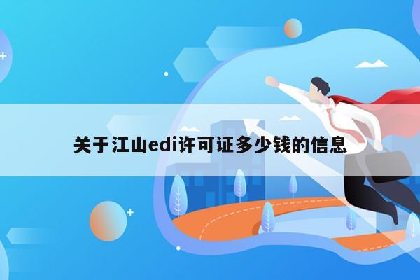 关于江山edi许可证多少钱的信息