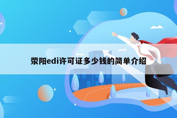 荥阳edi许可证多少钱的简单介绍